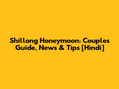 Shillong Honeymoon: Couple's Guide, News & Tips [Hindi]