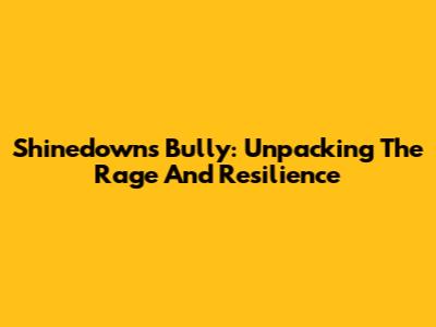 Shinedown's 'Bully': Unpacking The Rage And Resilience
