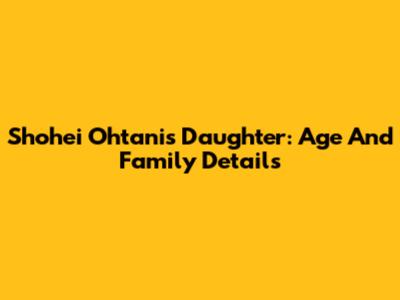 Shohei Ohtani's Daughter: Age And Family Details