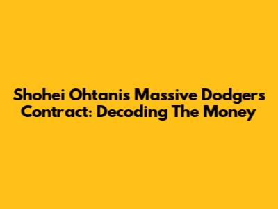 Shohei Ohtani's Massive Dodgers Contract: Decoding The Money