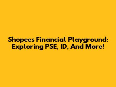 Shopee's Financial Playground: Exploring PSE, ID, And More!