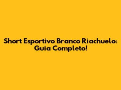 Short Esportivo Branco Riachuelo: Guia Completo!