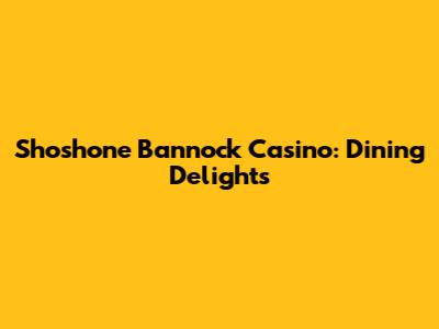 Shoshone Bannock Casino: Dining Delights