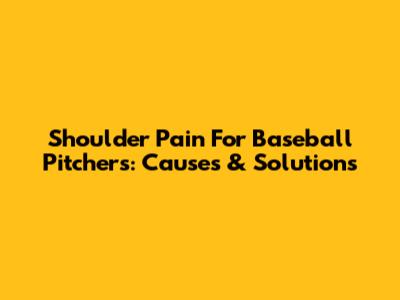 Shoulder Pain For Baseball Pitchers: Causes & Solutions