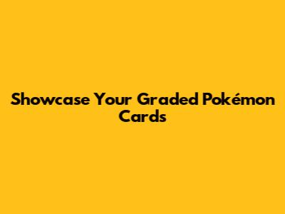 Showcase Your Graded Pokémon Cards