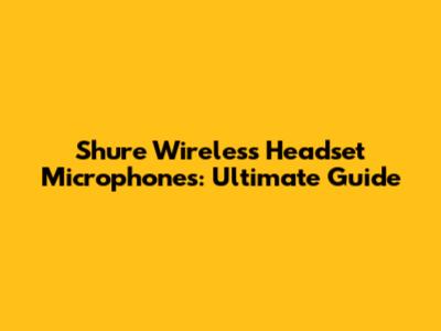 Shure Wireless Headset Microphones: Ultimate Guide