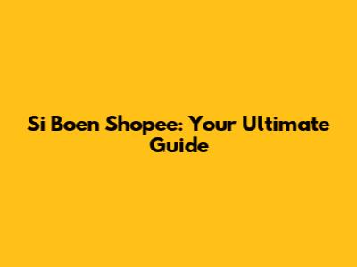 Si Boen Shopee: Your Ultimate Guide