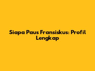 Siapa Paus Fransiskus: Profil Lengkap