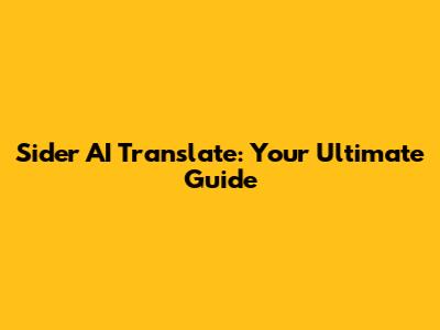 Sider AI Translate: Your Ultimate Guide