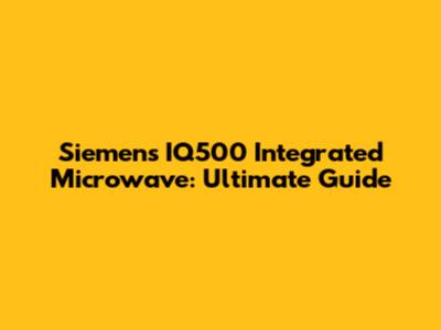 Siemens IQ500 Integrated Microwave: Ultimate Guide