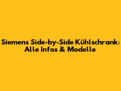 Siemens Side-by-Side Kühlschrank: Alle Infos & Modelle
