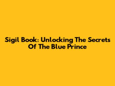 Sigil Book: Unlocking The Secrets Of The Blue Prince
