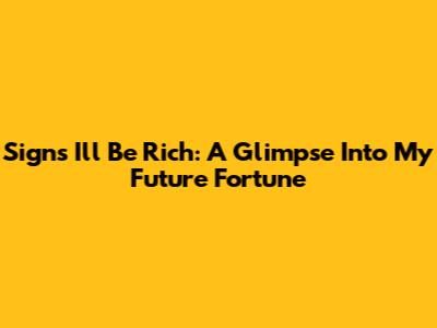 Signs I'll Be Rich: A Glimpse Into My Future Fortune