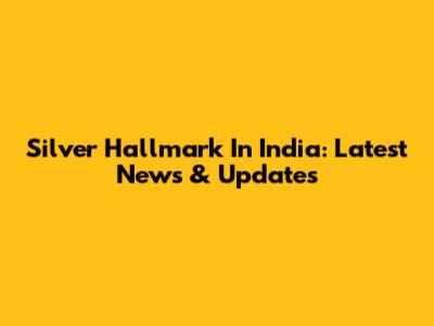 Silver Hallmark In India: Latest News & Updates