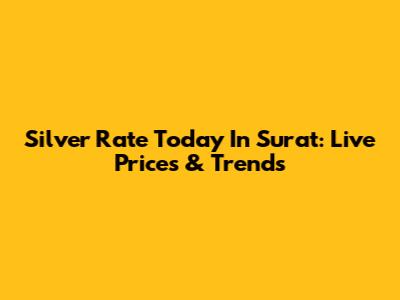 Silver Rate Today In Surat: Live Prices & Trends