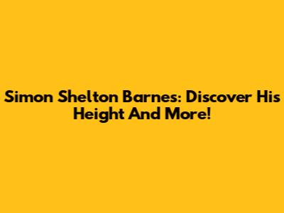 Simon Shelton Barnes: Discover His Height And More!