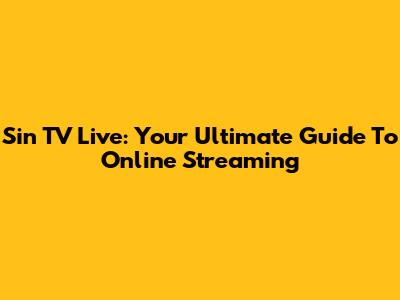 Sin TV Live: Your Ultimate Guide To Online Streaming