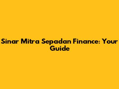 Sinar Mitra Sepadan Finance: Your Guide