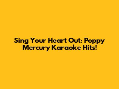 Sing Your Heart Out: Poppy Mercury Karaoke Hits!
