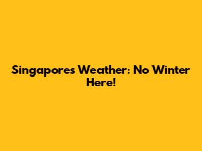 Singapore's Weather: No Winter Here!