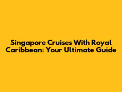 Singapore Cruises With Royal Caribbean: Your Ultimate Guide