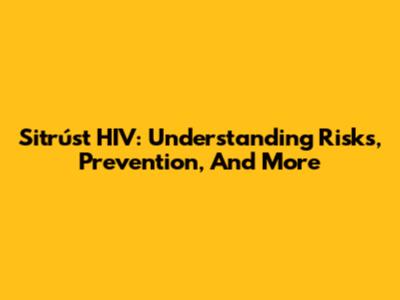 Sitrúst HIV: Understanding Risks, Prevention, And More