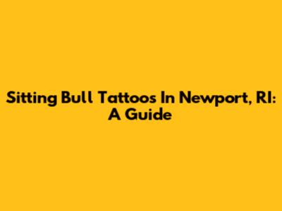 Sitting Bull Tattoos In Newport, RI: A Guide