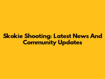 Skokie Shooting: Latest News And Community Updates
