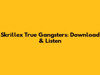 Skrillex True Gangsters: Download & Listen