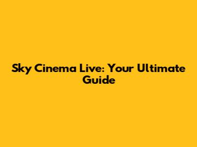 Sky Cinema Live: Your Ultimate Guide