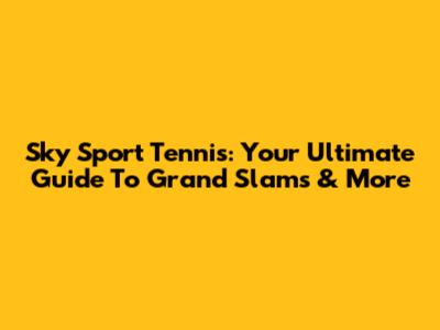 Sky Sport Tennis: Your Ultimate Guide To Grand Slams & More