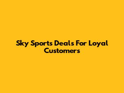 Sky Sports Deals For Loyal Customers