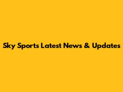 Sky Sports Latest News & Updates