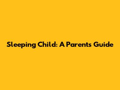 Sleeping Child: A Parent's Guide