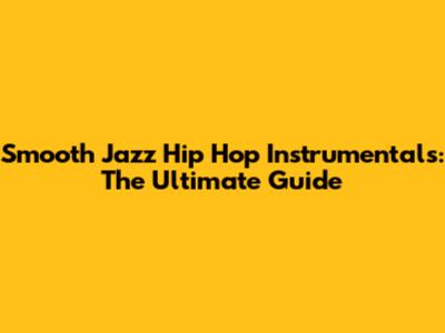 Smooth Jazz Hip Hop Instrumentals: The Ultimate Guide