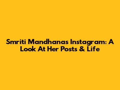 Smriti Mandhana's Instagram: A Look At Her Posts & Life