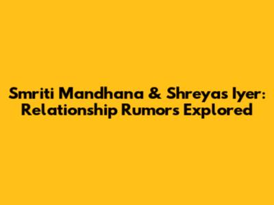 Smriti Mandhana & Shreyas Iyer: Relationship Rumors Explored
