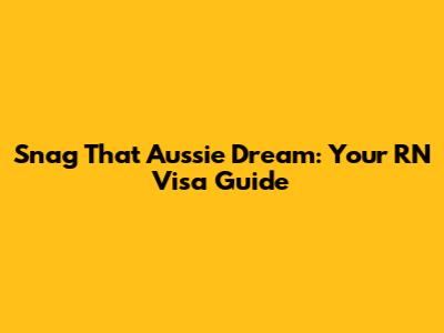 Snag That Aussie Dream: Your RN Visa Guide