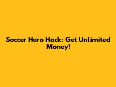 Soccer Hero Hack: Get Unlimited Money!