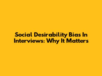 Social Desirability Bias In Interviews: Why It Matters