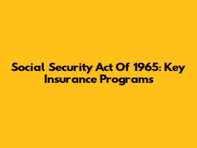 Social Security Act Of 1965: Key Insurance Programs