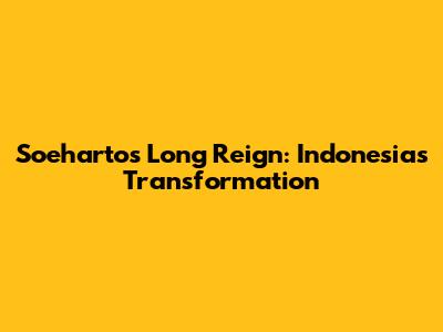 Soeharto's Long Reign: Indonesia's Transformation