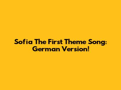 Sofia The First Theme Song: German Version!