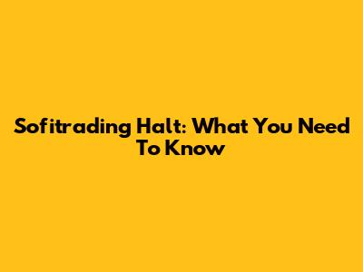 Sofitrading Halt: What You Need To Know