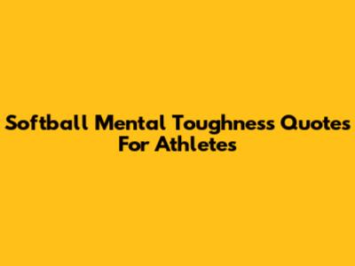 Softball Mental Toughness Quotes For Athletes