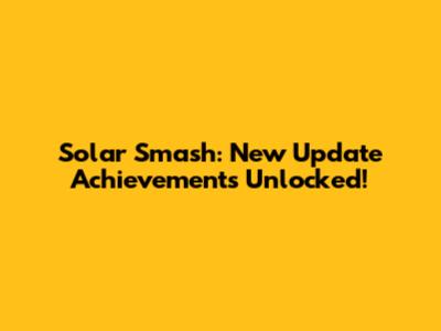 Solar Smash: New Update Achievements Unlocked!