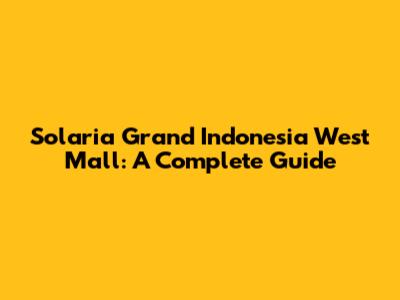 Solaria Grand Indonesia West Mall: A Complete Guide