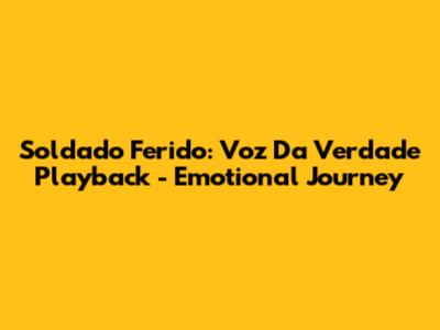 Soldado Ferido: Voz Da Verdade Playback - Emotional Journey
