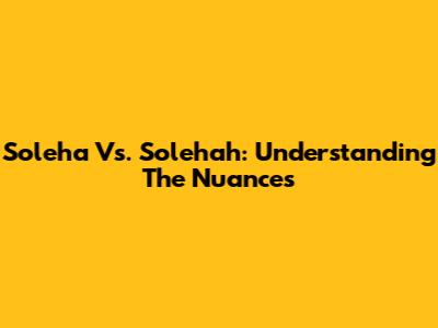 Soleha Vs. Solehah: Understanding The Nuances