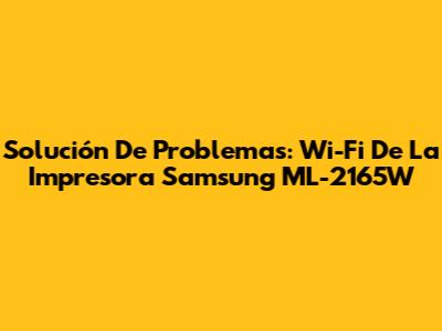 Solución De Problemas: Wi-Fi De La Impresora Samsung ML-2165W